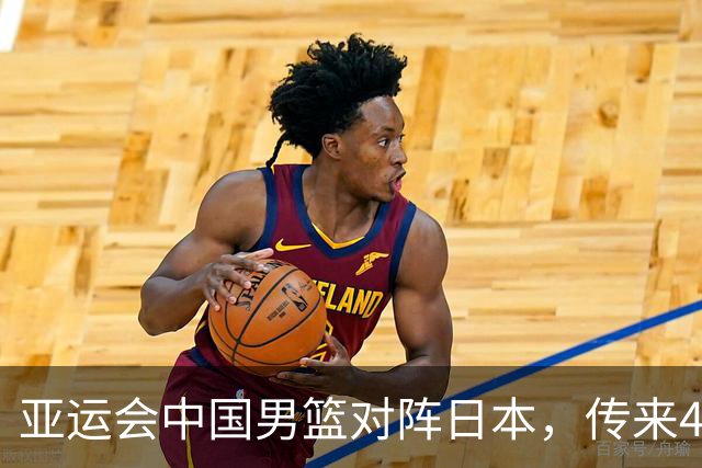 亚运会中国男篮对阵日本，传来4好消息和2坏消息，男篮赢球有戏