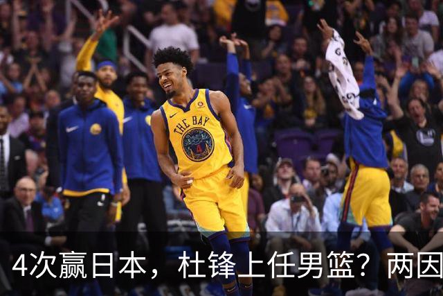 4次赢日本，杜锋上任男篮？两因素关键，曾主动请缨，曾大胜33分